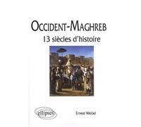 Occident - Maghreb. 13 siècles d'histoire Treize siècles d'histoire - Ernest Weibel - Ellipses - broché - Etude