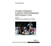 Occident, Modernité, Illusion Et Repositionnement Ontologique Et Vital - Suivi De Dialogue Entre Un Aborigène Et Un Citadin