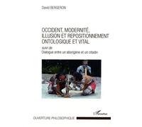 Occident, Modernité, Illusion Et Repositionnement Ontologique Et Vital - Suivi De Dialogue Entre Un Aborigène Et Un Citadin