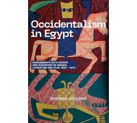 Occidentalism in Egypt: Engagements With Europe and Europeans in Images, Literature and Film, 1937-1973