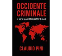 Occidente Criminale: Il volto nascosto del potere globale
