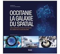 Occitanie, la galaxie du spatial: Une constellation d'acteurs au coeur du club Galaxie