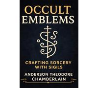 Occult Emblems: Crafting Sorcery with Sigils: A Practical Guide to Symbolic Witchcraft