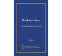 Occult experiences: a true narrative of experiences in the present time and deductions therefrom