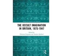 Occult Imagination In Britain 18751947 Christine Ferguson, Andrew Radford (Auteur)