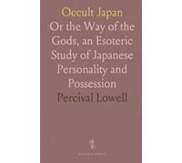 Occult Japan: Or the Way of the Gods, an Esoteric Study of Japanese Personality and Possession