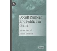 Occult Rumors and Politics in Ghana: Juju and Statecraft