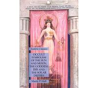 Occult Symbolism Of The Sun And Moon, The Goddess Isis And The Solar Deities