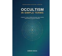 OCCULTISM IN SIMPLE TERMS: A Beginner's Guide to Hidden Knowledge, Magic, Symbols, and the History of Esoteric Traditions