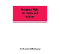 Occupancy Right, Its History And Incidents ; Together With An Introduction Dealing With Land Tenure In Ancient India