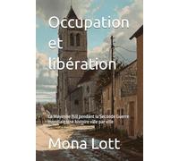 Occupation et libération: La Mayenne (53) pendant la Seconde Guerre mondiale Une histoire ville par ville