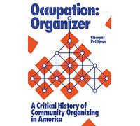 Occupation: Organizer: A Critical History of Community Organizing in America