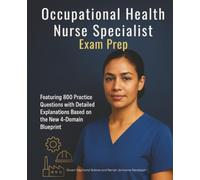 Occupational Health Nurse Specialist Exam Prep: Featuring 800 Practice Questions with Detailed Explanations Based on the New 4-Domain Blueprint