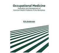 Occupational Medicine: Evaluation And Management Of Common Health Problems In The Workplace