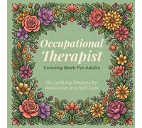 Occupational Therapist Coloring Book for Adults: 50 Uplifting Designs for Relaxation and Self-Care