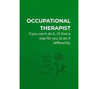 OCCUPATIONAL THERAPIST: IF YOU CAN'T DO IT, I'LL FIND A WAY FOR YOU TO DO IT DIFFERENTLY.: Notebook for Occupational Therapists | Lined Pages | ... With a Touch of Humor Journal for Daily Use