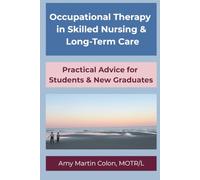 Occupational Therapy in Skilled Nursing & Long-Term Care: Practical Advice for Students and New Graduates