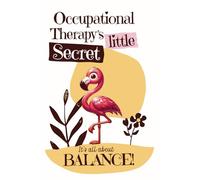 Occupational Therapy's Little Secret - It's all about Balance!: Occupational Therapist Notebook Gift with Cute Pink Flamingo for OT Assistant, ... Technical Instructor and Qualified Therapists