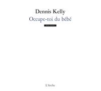 Occupe-toi du bébé - Dennis Kelly - Arche - broché - Théâtre