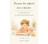 Occuper les enfants sans s'épuiser: Jeux calmes et illustrations pour apaiser les temps d'attente du quotidien - édition fille - 4 à 6 ans