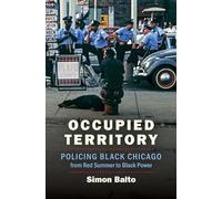 Occupied Territory: Policing Black Chicago from Red Summer to Black Power