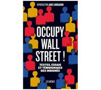 Occupy Wall Street ! - Textes, Essais Et Témoignages Des Indignés