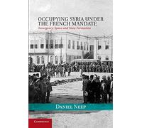 Occupying Syria under the French Mandate: Insurgency, Space And State Formation
