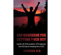 Ocd Handbook For Getting Over Ocd: A Guide With Ocd Symptoms, Ocd Diagnosis, And Ocd Tips For Breaking Free Of Ocd