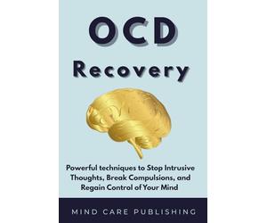 OCD: Recovery, Powerful techniques to Stop Intrusive Thoughts, Break Compulsions, and Regain Control of Your Mind