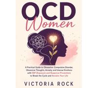 OCD Women: A Practical Guide to Obsessive-Compulsive Disorder, Obsessive Thoughts, Anxiety, and Intense Emotions with ERP (Exposure and Response Prevention) to Break the Cycle and Reclaim Your Life