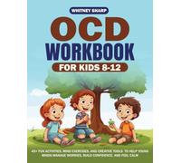 OCD Workbook for Kids 8-12: 45+ Fun Activities, Mind Exercises, and Creative Tools to Help Young Minds Manage Worries, Build Confidence, and Feel Calm