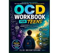 OCD Workbook for Teens: A Practical Guide to Understanding OCD, Managing Intrusive Thoughts, Facing Fears, and Building Confidence