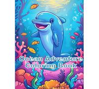 Ocean Adventure Coloring Book: Explore the Deep Sea with Dolphins, Sharks, Mermaids, and More! Exciting Pages for Young Explorers Ages 6-12