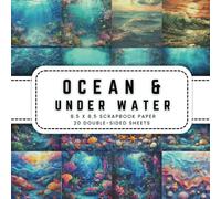 Ocean And Under Water Scrapbook Paper: 20 Under Sea Double-sided Decorative Craft Paper, 8.5 x 8.5 (21.59 x 21.59 cm) Perfect for Junk Journaling, Ephemera, Origami, Wrapping And More.