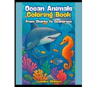 Ocean Animals Coloring Book: From Sharks to Seahorses: A Fun and Relaxing Coloring Book for All Ages