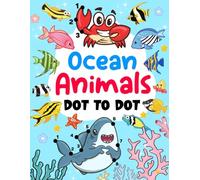 Ocean Animals Dot to Dot: Connect the Dots to Reveal Fascinating Sea Creatures, Enhancing Number Recognition and Fine Motor Skills for Young Ocean Explorers