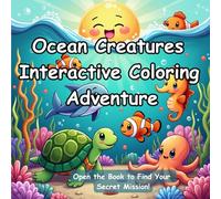 Ocean Creatures - Interactive Coloring Book: Learn and Play Under the Sea - An Educational and Fun Ocean Animals Coloring Book with 45+ Cute Sea ... Secret Mission, and a Surprise Reward Inside!