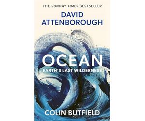 Ocean: Earth's Last Wilderness - THE LANDMARK NEW BOOK BY DAVID ATTENBOROUGH