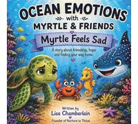 Ocean Emotions With Myrtle And Friends - Myrtle Feels Sad: A Story About Friendship, Hope And Finding Your Way Home