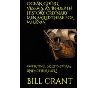 OCEAN GOING VESSALS, AN IN-DEPTH HISTORY: ORDINARY MEN SAILED THESE FOR MELANIA: OVER TIME, SAIL TO STEAM AND OTHER FUELS