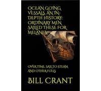 OCEAN GOING VESSALS, AN IN-DEPTH HISTORY: ORDINARY MEN SAILED THESE FOR MELANIA: OVER TIME, SAIL TO STEAM AND OTHER FUELS