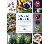 Ocean Greens: Explore the World of Edible Seaweed and Sea Vegetables: A Way of Eating for Your Health and the Planet’s