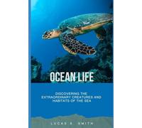 Ocean Life: Discovering the Extraordinary Creatures and Habitats of the Sea