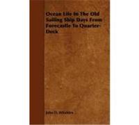 Ocean Life in the Old Sailing Ship Days from Forecastle to Quarter-Deck Whidden, John D. (Auteur)