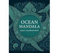 Ocean Life Mandalas: An Underwater Coloring Journey: 72 Unique Designs of Whales, Turtles, Dolphins, Coral Reefs & More | Stress-Relieving Art for Adults