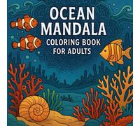 Ocean Mandala Coloring Book for Adults: A Calming Collection of Ocean-Inspired Mandalas to Soothe Your Mind and Spark Creativity