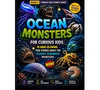 Ocean Monsters for Curious Kids: 18 Mind-Blowing True Stories About the Ocean’s Strangest Monsters