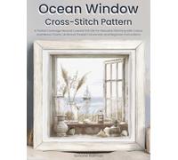 Ocean Window Cross Stitch Pattern: A Partial Coverage Neutral Coastal Still Life for Peaceful Stitching with Colour and Mono Charts, 14-Brand Thread Conversion and Beginner Instructions