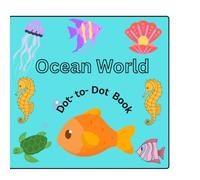 Ocean World: Connect the Dots & Discover Amazing Sea Creatures