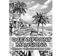 Oceanfront Mansions Nostalgia Grayscale Coloring Book: 38 Pages of Nostalgic Vibes, Including Seaside Villas, Luxury Coastal Homes and Ocean View ... Illustrations for Teens, Adults and Seniors
